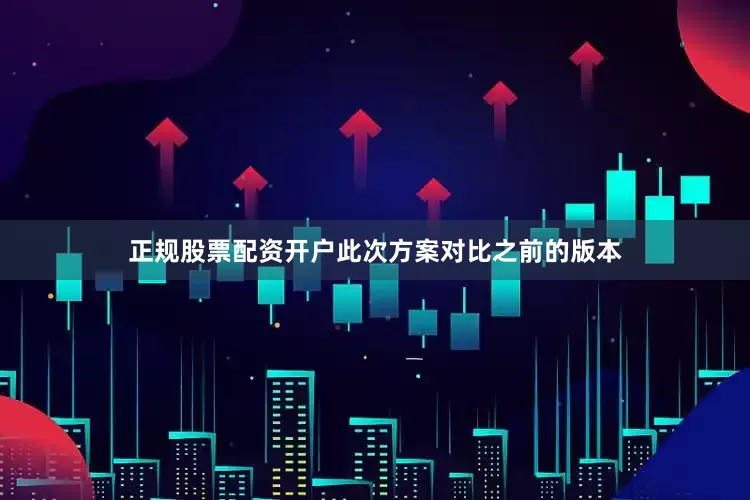 正规股票配资开户此次方案对比之前的版本