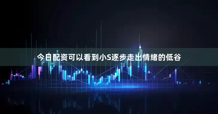 今日配资可以看到小S逐步走出情绪的低谷