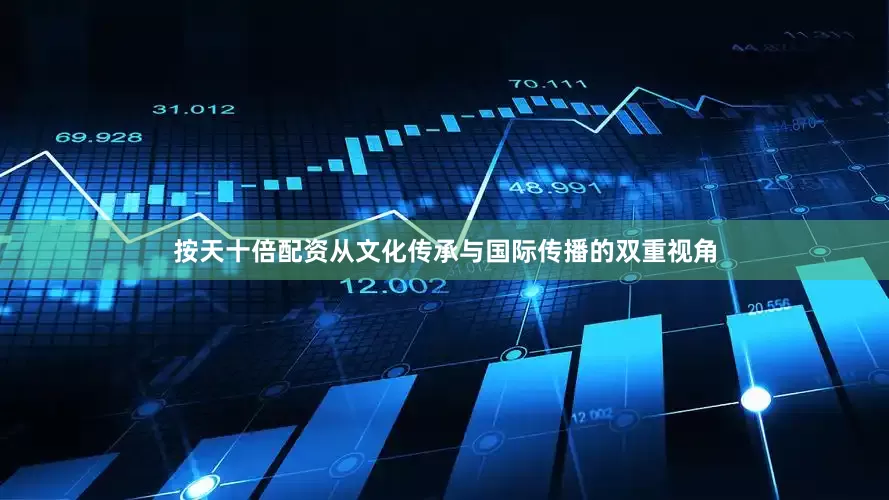 按天十倍配资从文化传承与国际传播的双重视角