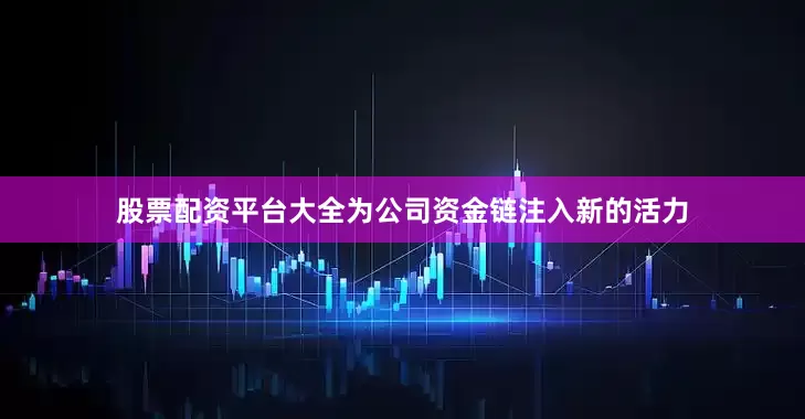 股票配资平台大全为公司资金链注入新的活力