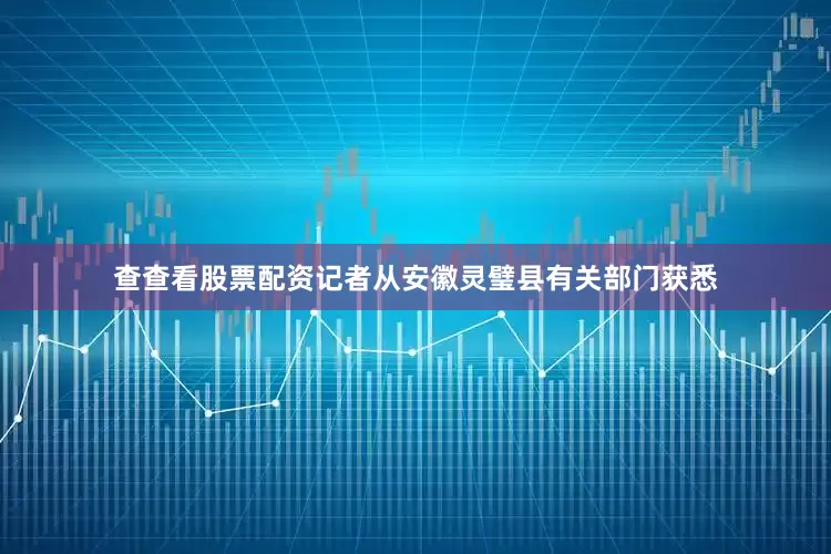 查查看股票配资记者从安徽灵璧县有关部门获悉