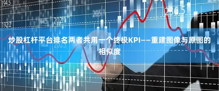 炒股杠杆平台排名两者共用一个终极KPI——重建图像与原图的相似度