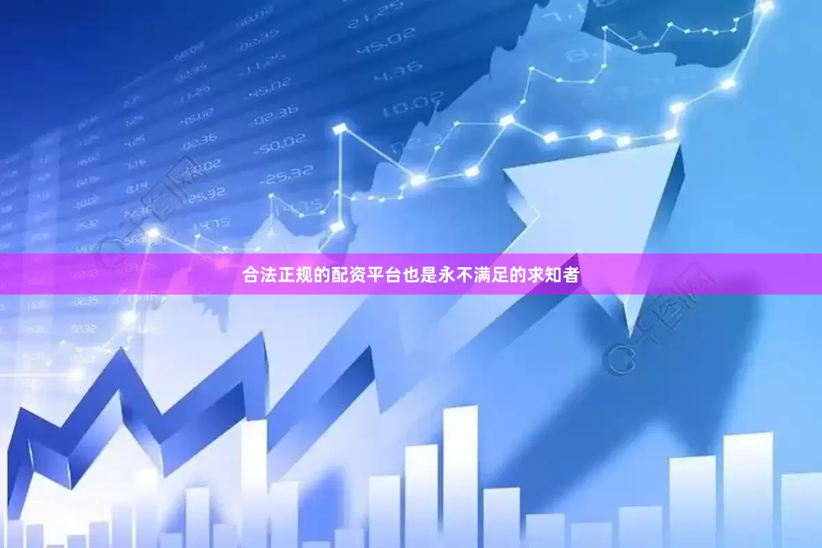 合法正规的配资平台也是永不满足的求知者